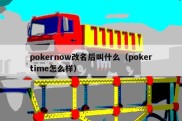 pokernow改名后叫什么（pokertime怎么样）