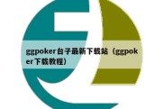 ggpoker台子最新下载站（ggpoker下载教程）