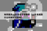 如何提高gg扑克台子中牌率（gg扑克提款什么时候可以到账）