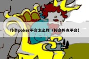 传奇poker平台怎么样（传奇扑克平台）
