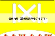 德州约局（德州约局改啥了名字了）
