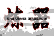 检哈扑克牌的玩法（扑克牌捡牌口诀）