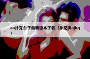 aa扑克台子最新版本下载（扑克牌ajkq）
