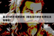 最流行的扑克牌游戏（现在流行的扑克牌玩法有哪些）