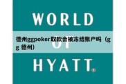 德州ggpoker取款会被冻结账户吗（gg 德州）