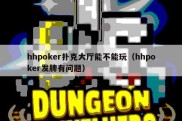 hhpoker扑克大厅能不能玩（hhpoker发牌有问题）