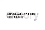 2024最新jjpoker软件下载地址（poker king app）