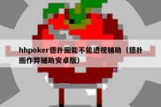 hhpoker德扑圈能不能透视辅助（德扑圈作弊辅助安卓版）