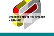 ggpoker平台官网下载（ggpoker是真的吗）