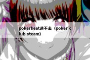 pokerheat进不去（poker club steam）