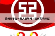 德州高手比一般人聪明吗（德州高手排名）