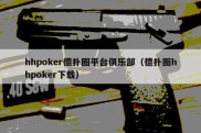 hhpoker德扑圈平台俱乐部（德扑圈hhpoker下载）