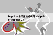 hhpoker俱乐部能透视吗（hhpoker俱乐部端口）