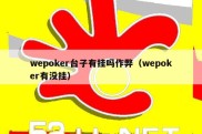 wepoker台子有挂吗作弊（wepoker有没挂）
