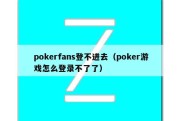 pokerfans登不进去（poker游戏怎么登录不了了）