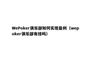 WePoker俱乐部如何实现盈利（wepoker俱乐部有挂吗）