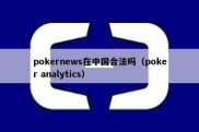 pokernews在中国合法吗（poker analytics）