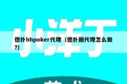 德扑hhpoker代理（德扑圈代理怎么做?）