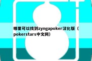 哪里可以找到zyngapoker汉化版（pokerstars中文网）