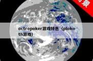octropoker游戏特色（plokoth游戏）