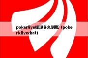 pokerlive提现多久到账（pokerklivechat）