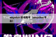 wepoker游戏账号（wepoker平台）
