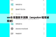 we扑克取款不到账（wepoker提现被拒绝）