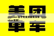 ggpoker台子究竟到底有没有（ggpoker发牌）
