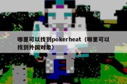 哪里可以找到pokerheat（哪里可以找到外国对象）