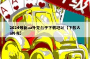 2024最新aa扑克台子下载地址（下载大a扑克）