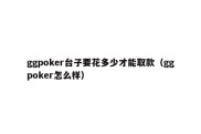 ggpoker台子要花多少才能取款（ggpoker怎么样）