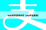 wpk软件游戏大厅（wp平台游戏）