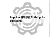 hhpoker俱乐部官方（hh poker俱乐部号）