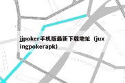 jjpoker手机版最新下载地址（juxingpokerapk）