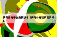 传奇扑克平台最新版本（传奇扑克玩的是真钱吗）