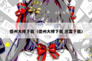 德州大师下载（德州大师下载 迅雷下载）