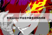 包含jjpoker平台在中国合法吗的词条