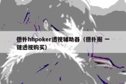 德扑hhpoker透视辅助器（德扑圈 一键透视购买）