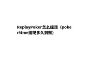 ReplayPoker怎么提现（pokertime提现多久到账）
