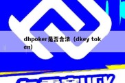 dhpoker是否合法（dkey token）