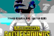 7788扑克玩的人多吗（q873扑克牌）
