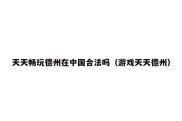 天天畅玩德州在中国合法吗（游戏天天德州）