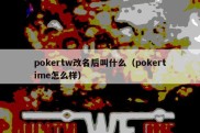 pokertw改名后叫什么（pokertime怎么样）