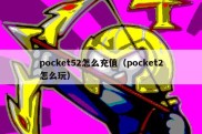 pocket52怎么充值（pocket2怎么玩）