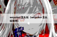 wepoker怎么玩（wepoker怎么玩德州）
