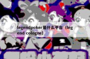 legendpoker是什么平台（legend cologne）