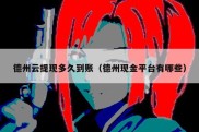 德州云提现多久到账（德州现金平台有哪些）