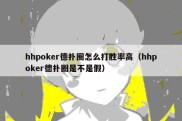 hhpoker德扑圈怎么打胜率高（hhpoker德扑圈是不是假）