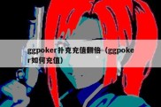ggpoker扑克充值翻倍（ggpoker如何充值）