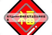 关于jjpoker德州扑克平台怎么样的信息